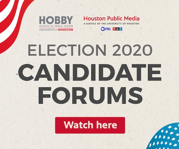 The Hobby School of Public Affairs at the University of Houston and Houston Public Media present Election 2020 Candidate Forum