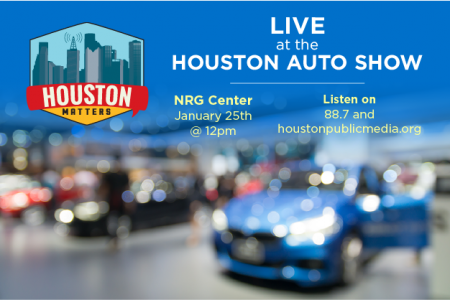 Houston Matters, Live at the Houston Auto Show, January 25th at noon in the NRG Center, or listen live on 88.7 FM or houstonpublicmedia.org