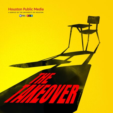 The Takeover, a new podcast from Houston Public Media about the state takeover of the Houston Independent School District
